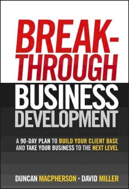 Duncan Macpherson - Breakthrough Business Development: A 90-Day Plan to Build Your Client Base and Take Your Business to the Next Level - 9780470840962 - V9780470840962