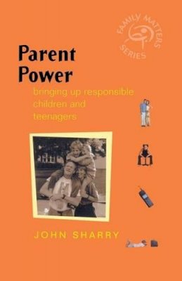 John Sharry - Parent Power: Bringing Up Responsible Children and Teenagers - 9780470850237 - V9780470850237