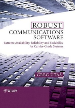 Greg Utas - Robust Communications Software: Extreme Availability, Reliability and Scalability for Carrier-Grade Systems - 9780470854341 - V9780470854341