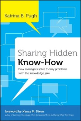 Katrina Pugh - Sharing Hidden Know-How: How Managers Solve Thorny Problems With the Knowledge Jam - 9780470876817 - V9780470876817