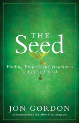 Jon Gordon - The Seed: Finding Purpose and Happiness in Life and Work - 9780470888568 - V9780470888568