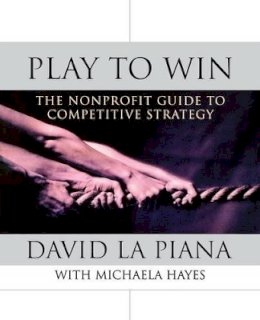 David La Piana - Play to Win: The Nonprofit Guide to Competitive Strategy - 9780470889671 - V9780470889671