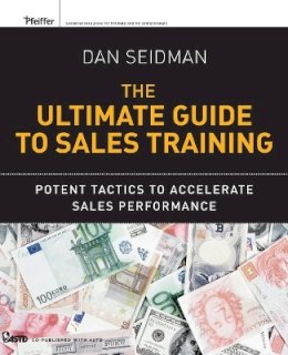 Dan Seidman - The Ultimate Guide to Sales Training: Potent Tactics to Accelerate Sales Performance - 9780470900000 - V9780470900000