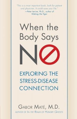 Gabor Maté - When the Body Says No: Exploring the Stress-Disease Connection - 9780470923351 - V9780470923351