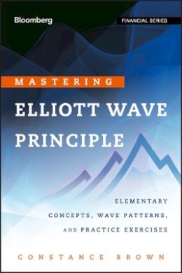 Constance Brown - Mastering  Elliott Wave Principle: Elementary Concepts, Wave Patterns, and Practice Exercises (Bloomberg Financial) - 9780470923535 - V9780470923535