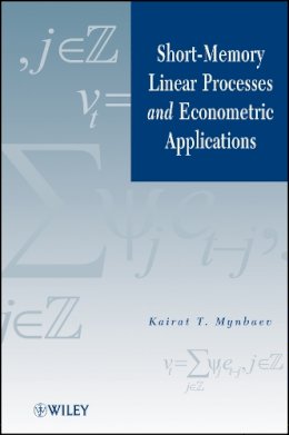 Kairat Mynbaev - Short-Memory Linear Processes and Econometric Applications - 9780470924198 - V9780470924198