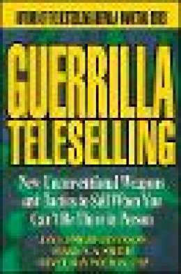 Jay Conrad Levinson - Guerrilla TeleSelling: New Unconventional Weapons and Tactics to Sell When You Can't be There in Person (Guerrilla Marketing Series) - 9780471242796 - V9780471242796