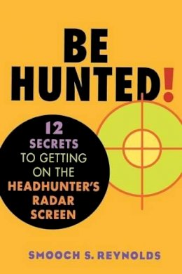 Smooch S. Reynolds - Be Hunted: 12 Secrets to Getting on the Headhunter's Radar Screen - 9780471410744 - KEX0188060