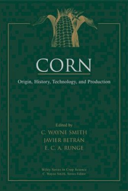 C  Wayne Smith - Corn: Origin, History, Technology, and Production (Wiley Series in Crop Science) - 9780471411840 - V9780471411840