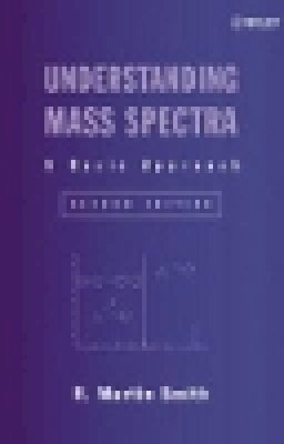 R. Martin Smith - Understanding Mass Spectra - 9780471429494 - V9780471429494
