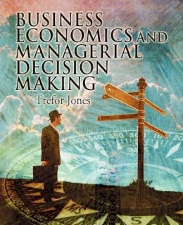 Trefor Jones - The Business Economics and Managerial Decision Making - 9780471486749 - V9780471486749