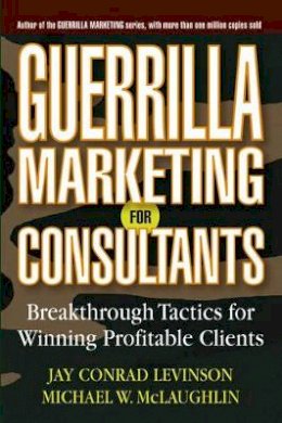 Jay Conrad Levinson - Guerrilla Marketing for Consultants: Breakthrough Tactics for Winning Profitable Clients - 9780471618737 - V9780471618737