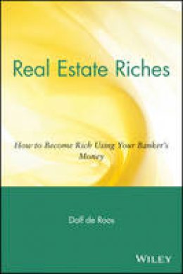 Dolf de Roos - Real Estate Riches: How to Become Rich Using Your Banker's Money - 9780471711803 - V9780471711803