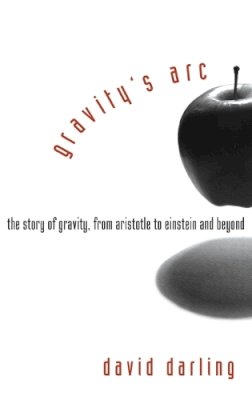 David Darling - Gravity's Arc: The Story of Gravity from Aristotle to Einstein and Beyond - 9780471719892 - V9780471719892