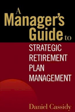 Daniel Cassidy - Manager's Guide to Strategic Retirement Plan Management - 9780471771739 - V9780471771739