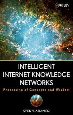 Syed V. Ahamed - Intelligent Internet Knowledge Networks: Processing of Concepts and Wisdom - 9780471788560 - V9780471788560