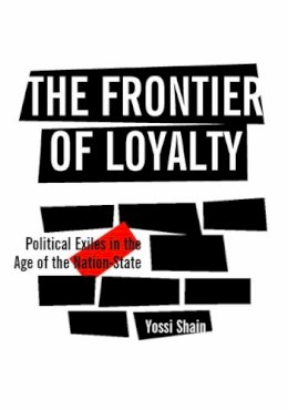 Yossi Shain - The Frontier of Loyalty: Political Exiles in the Age of the Nation-State - 9780472030422 - V9780472030422