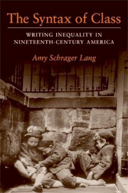 Amy Schrager Lang - The Syntax of Class. Writing Inequality in Nineteenth-century America.  - 9780472031818 - V9780472031818