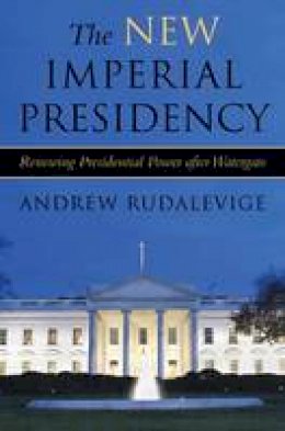 Andrew C. Rudalevige - The New Imperial Presidency: Renewing Presidential Power After Watergate - 9780472031924 - V9780472031924