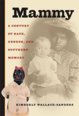 Kim Wallace-Sanders - Mammy: A Century of Race, Gender, and Southern Memory - 9780472034017 - V9780472034017