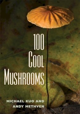 Kuo, Michael; Methven, Andy - 100 Cool Mushrooms - 9780472034178 - V9780472034178