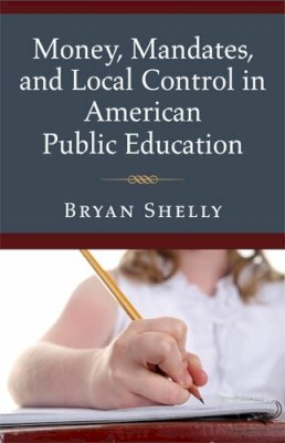 Bryan Shelly - Money, Mandates and Local Control in American Public Education - 9780472035595 - V9780472035595