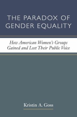 Kristin A. Goss - The Paradox of Gender Equality. How American Women's Groups Gained and Lost Their Public Voice.  - 9780472035618 - V9780472035618