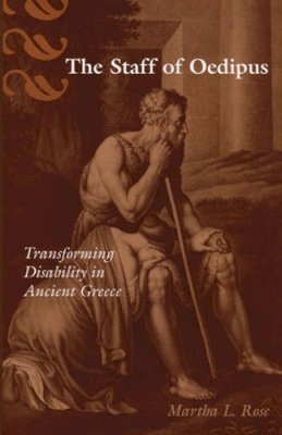 Martha L. Rose - The Staff of Oedipus. Transforming Disability in Ancient Greece. - 9780472035731 - V9780472035731 Martha L. Rose - The Staff of Oedipus. Transforming Disability in Ancient Greece. - 9780472035731 - V9780472035731