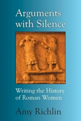 Amy Richlin - Arguments with Silence: Writing the History of Roman Women - 9780472035922 - V9780472035922