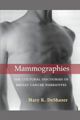 Mary K. Deshazer - Mammographies: The Cultural Discourses of Breast Cancer Narratives - 9780472036356 - V9780472036356