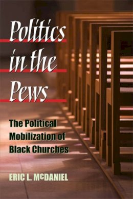 Eric McDaniel - Politics in the Pews: The Political Mobilization of Black Churches (The Politics of Race and Ethnicity) - 9780472050468 - V9780472050468