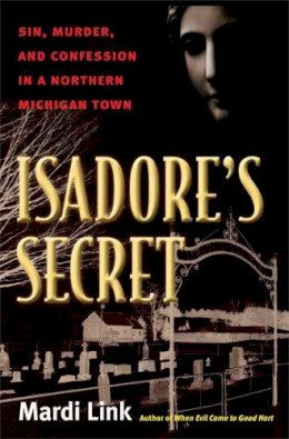 Mardi Link - Isadore's Secret: Sin, Murder, and Confession in a Northern Michigan Town - 9780472050796 - V9780472050796