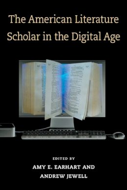 Earhart, Amy E., Jewell Phd, Dr. Andrew - The American Literature Scholar in the Digital Age (Editorial Theory and Literary Criticism) - 9780472051199 - V9780472051199