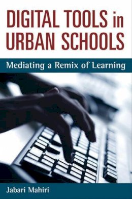 Jabari Mahiri - Digital Tools in Urban Schools: Mediating a Remix of Learning (Technologies of the Imagination: New Media in Everyday Life) - 9780472051533 - V9780472051533