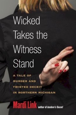 Mardi Link - Wicked Takes the Witness Stand: A Tale of Murder and Twisted Deceit in Northern Michigan - 9780472051694 - V9780472051694