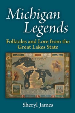 Sheryl James - Michigan Legends: Folktales and Lore from the Great Lakes State - 9780472051748 - V9780472051748