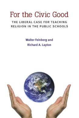 Feinberg, Walter, Layton, Richard A. - For the Civic Good: The Liberal Case for Teaching Religion in the Public Schools (The New Public Scholarship) - 9780472052073 - V9780472052073