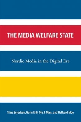 Trine Syvertsen - The Media Welfare State: Nordic Media in the Digital Era (The New Media World) - 9780472052158 - V9780472052158