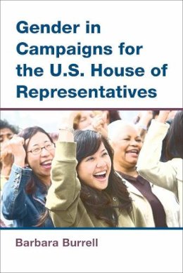 Barbara Burrell - Gender in Campaigns for the U.S. House of Representatives (The CAWP Series in Gender and American Politics) - 9780472052318 - V9780472052318