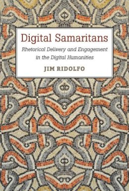 Jim Ridolfo - Digital Samaritans: Rhetorical Delivery and Engagement in the Digital Humanities (Digital Rhetoric Collaborative) - 9780472052806 - V9780472052806