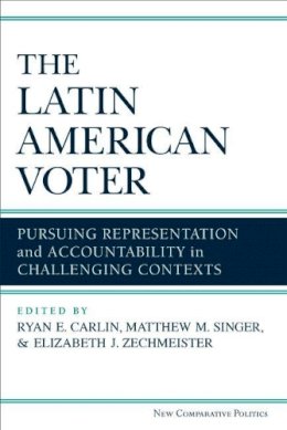 Ryan E. Carlin (Ed.) - The Latin American Voter: Pursuing Representation and Accountability in Challenging Contexts (New Comparative Politics) - 9780472052875 - V9780472052875