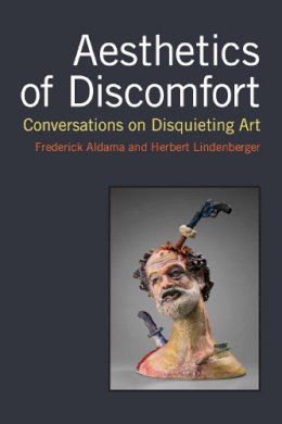 Aldama, Frederick Luis, Lindenberger, Herbert S. - Aesthetics of Discomfort: Conversations on Disquieting Art - 9780472053001 - V9780472053001