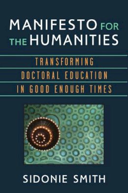 Smith - Manifesto for the Humanities: Transforming Doctoral Education in Good Enough Times (Digital Humanities) - 9780472053049 - V9780472053049