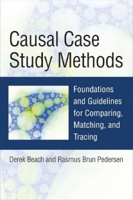 Derek Beach - Causal Case Study Methods: Foundations and Guidelines for Comparing, Matching, and Tracing - 9780472053223 - V9780472053223