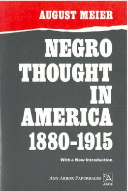 Prof. August Meier - Negro Thought in America, 1880-1915: Racial Ideologies in the Age of Booker T. Washington (Ann Arbor Paperbacks) - 9780472061181 - V9780472061181