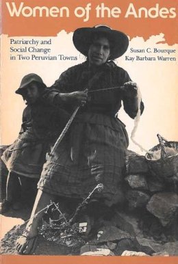 Bourque, Susan C., Warren, Kay Barbara - Women of the Andes: Patriarchy and Social Change in Two Peruvian Towns (Women and Culture Series) - 9780472063307 - V9780472063307