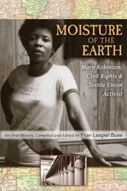  - Moisture of the Earth: Mary Robinson, Civil Rights and Textile Union Activist (Class : Culture) - 9780472065875 - V9780472065875