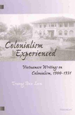 Truong Buu Lam - Colonialism Experienced: Vietnamese Writings on Colonialism, 1900-1931 - 9780472067121 - V9780472067121