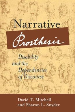 Mitchell, David T., Snyder, Sharon L. - Narrative Prosthesis: Disability and the Dependencies of Discourse (Corporealities: Discourses of Disability) - 9780472067480 - V9780472067480