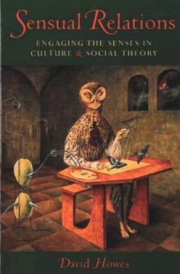 David Howes - Sensual Relations: Engaging the Senses in Culture and Social Theory - 9780472068463 - V9780472068463